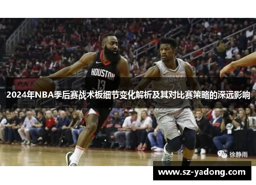 2024年NBA季后赛战术板细节变化解析及其对比赛策略的深远影响